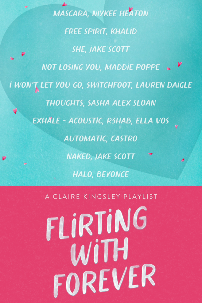 Flirting With Forever, a playlist by Claire Kingsley. Mascara, Niykee Heaton. Free Spirit, Khalid. She, Jake Scott. Not Losing You, Maddie Poppe. I Won't Let You Go, Switchfoot, Lauren Daigle. Thoughts, Sasha Alex Sloan. Exhale - Acoustic, R3HAB, Ella Vos. Automatic, Castro. Naked, Jake Scott. Halo, Beyonce.