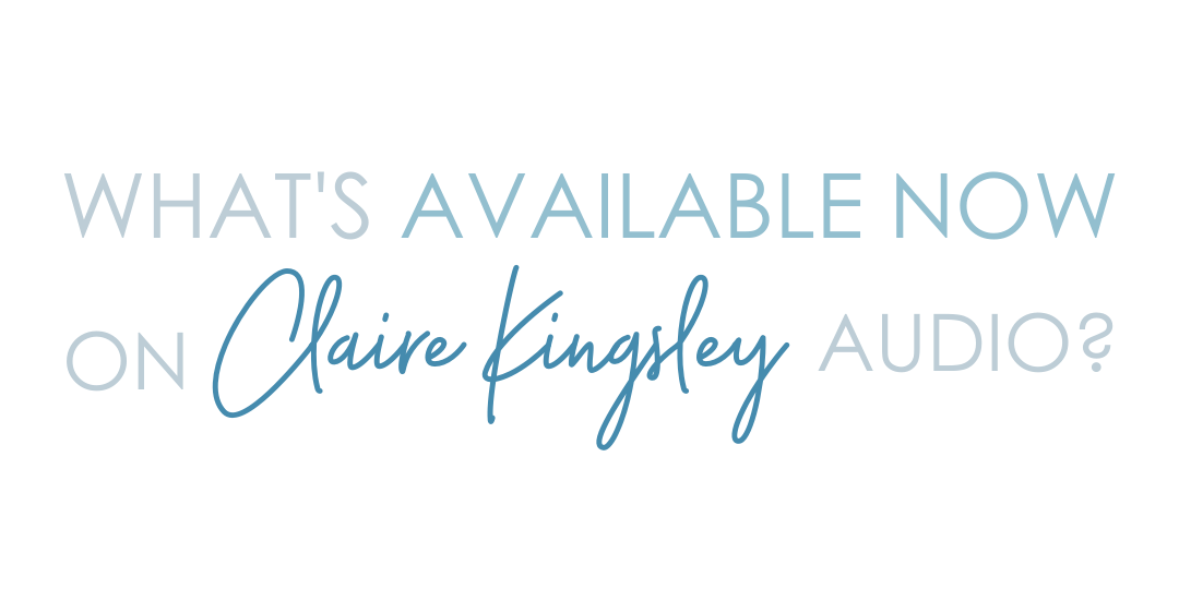 What's available now on Claire Kingsley Audio?