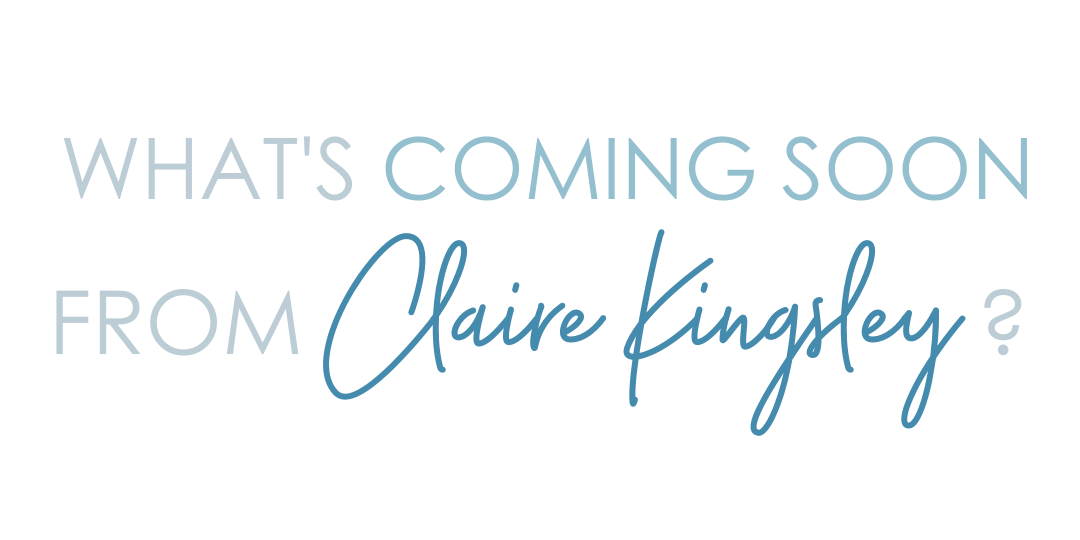 What's coming soon from Claire Kingsley?